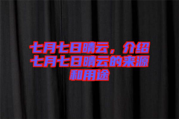 七月七日晴云，介紹七月七日晴云的來(lái)源和用途
