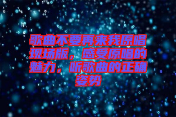 歌曲不要再來我原唱現(xiàn)場版，感受原唱的魅力，聽歌曲的正確姿勢