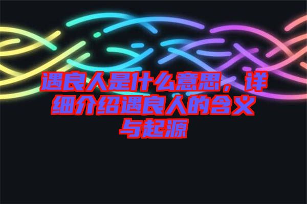 遇良人是什么意思，詳細介紹遇良人的含義與起源