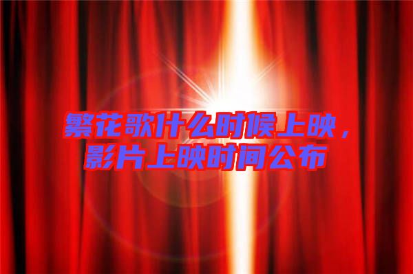 繁花歌什么時候上映，影片上映時間公布