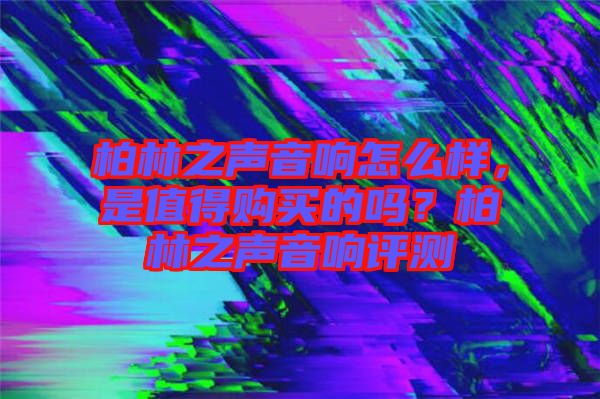 柏林之聲音響怎么樣，是值得購(gòu)買的嗎？柏林之聲音響評(píng)測(cè)