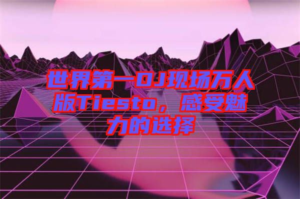 世界第一DJ現(xiàn)場(chǎng)萬(wàn)人版Tiesto，感受魅力的選擇