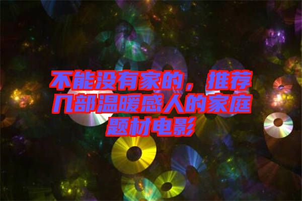 不能沒(méi)有家的，推薦幾部溫暖感人的家庭題材電影