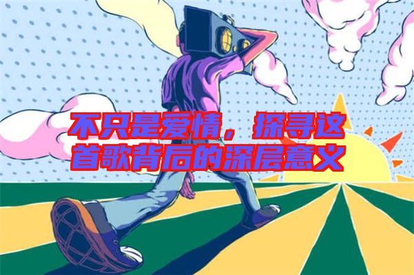 不只是愛情，探尋這首歌背后的深層意義