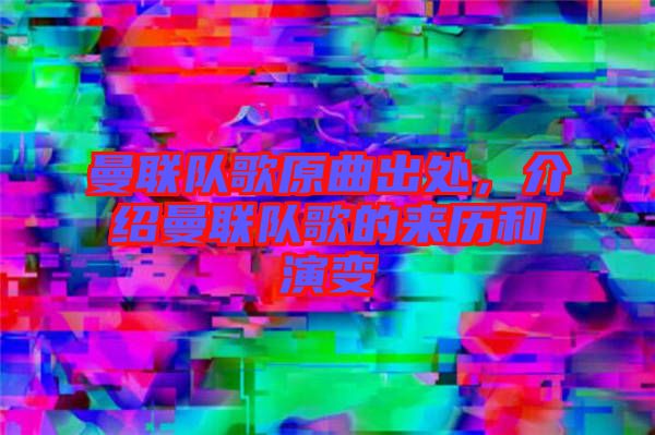 曼聯(lián)隊(duì)歌原曲出處，介紹曼聯(lián)隊(duì)歌的來(lái)歷和演變