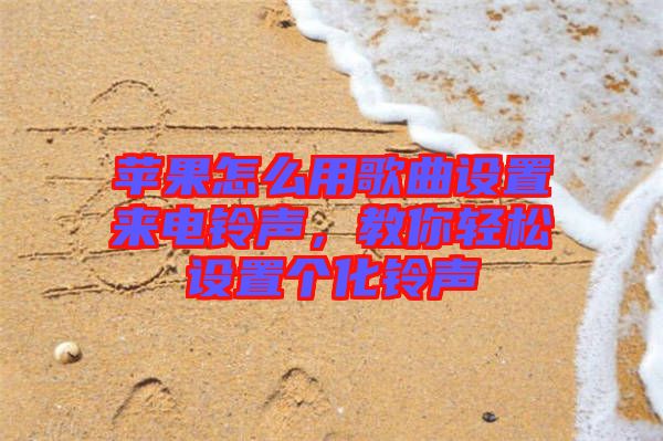 蘋果怎么用歌曲設(shè)置來電鈴聲，教你輕松設(shè)置個(gè)化鈴聲