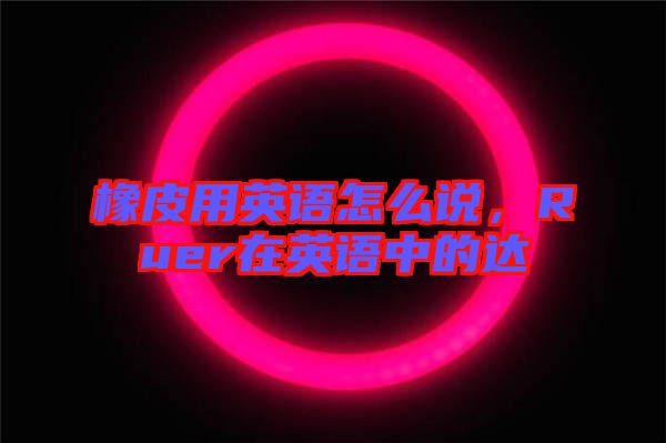 橡皮用英語怎么說，Ruer在英語中的達