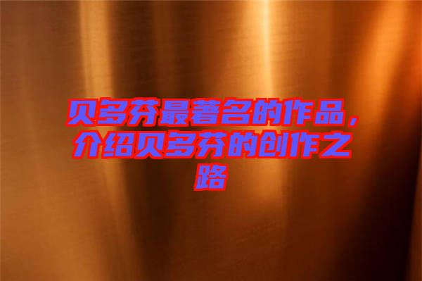 貝多芬最著名的作品，介紹貝多芬的創(chuàng)作之路