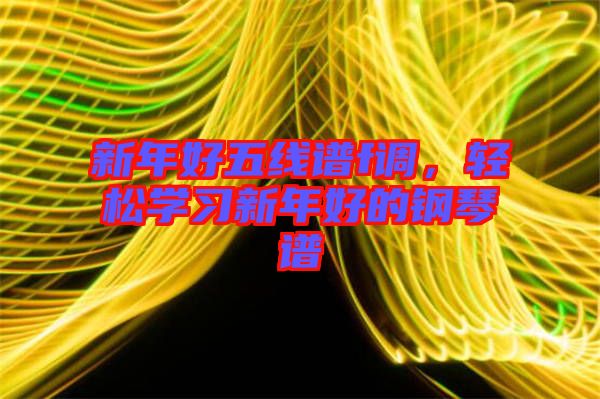 新年好五線譜f調(diào)，輕松學(xué)習(xí)新年好的鋼琴譜