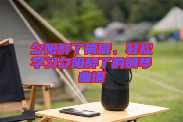 夕陽醉了簡譜，輕松學(xué)習(xí)夕陽醉了的鋼琴曲譜
