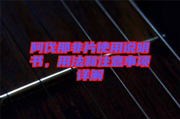 阿伐那非片使用說明書，用法和注意事項(xiàng)詳解
