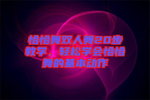 恰恰舞雙人舞20步教學(xué)，輕松學(xué)會恰恰舞的基本動作