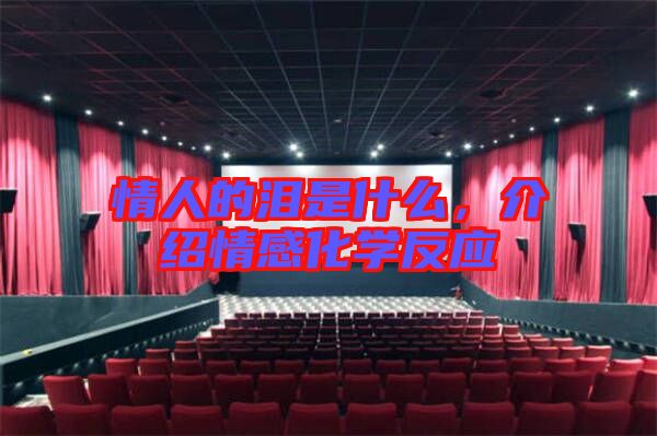 情人的淚是什么，介紹情感化學(xué)反應(yīng)
