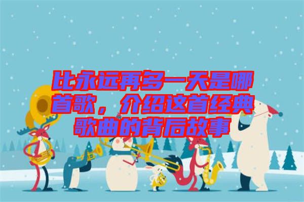 比永遠再多一天是哪首歌，介紹這首經典歌曲的背后故事