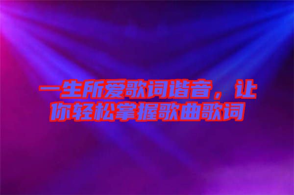 一生所愛(ài)歌詞諧音，讓你輕松掌握歌曲歌詞