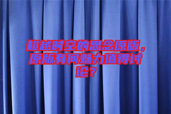 超越時空的思念原版，原版有何魅力值得討論？
