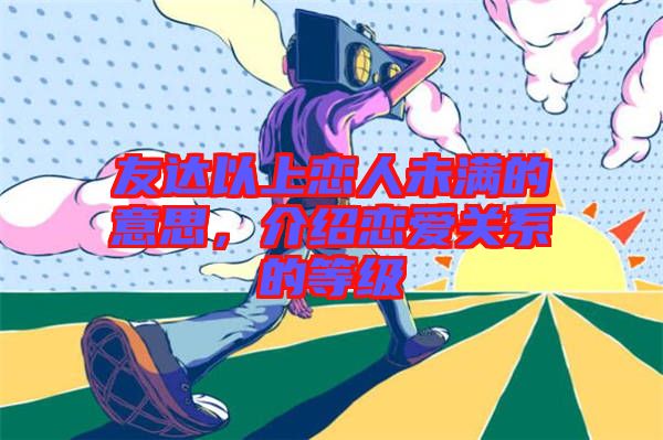 友達以上戀人未滿的意思，介紹戀愛關系的等級