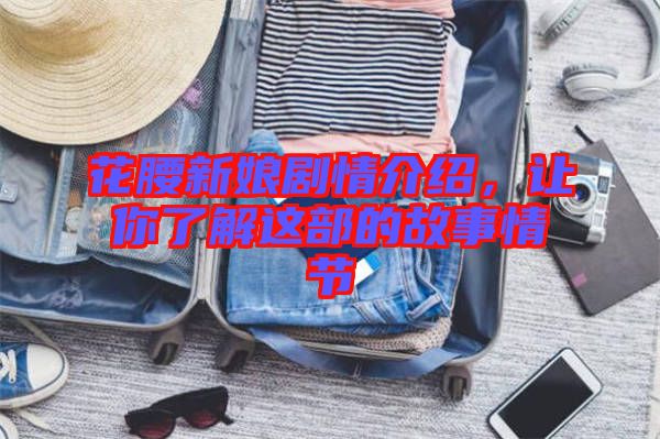 花腰新娘劇情介紹，讓你了解這部的故事情節(jié)
