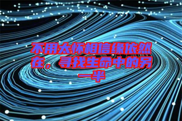 不用太懷相信緣依然在，尋找生命中的另一半
