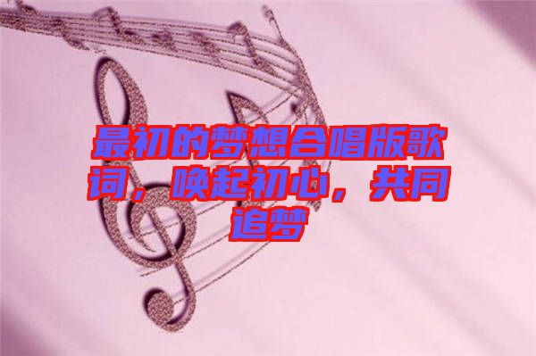 最初的夢想合唱版歌詞，喚起初心，共同追夢
