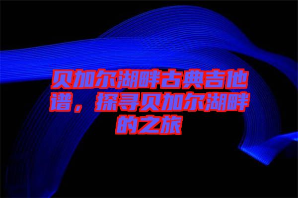 貝加爾湖畔古典吉他譜，探尋貝加爾湖畔的之旅