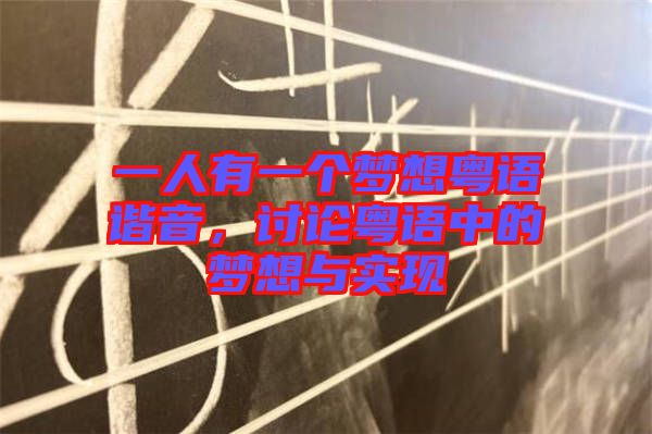 一人有一個(gè)夢(mèng)想粵語諧音，討論粵語中的夢(mèng)想與實(shí)現(xiàn)