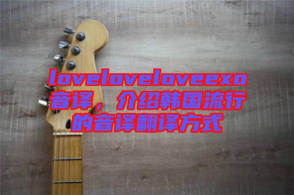 loveloveloveexo音譯，介紹韓國(guó)流行的音譯翻譯方式