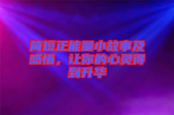 簡(jiǎn)短正能量小故事及感悟，讓你的心靈得到升華