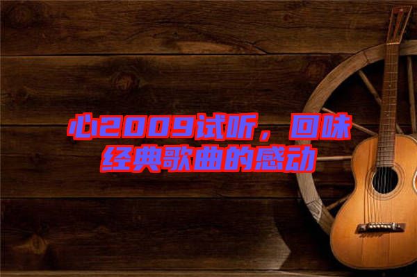 心2009試聽，回味經(jīng)典歌曲的感動