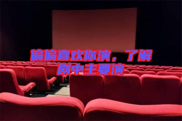 偏偏喜歡你演，了解劇中主要演