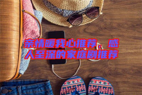 親情暖我心推薦，感人至深的家庭劇推薦