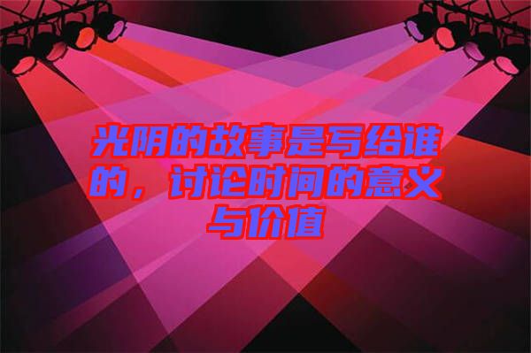 光陰的故事是寫給誰的，討論時間的意義與價值