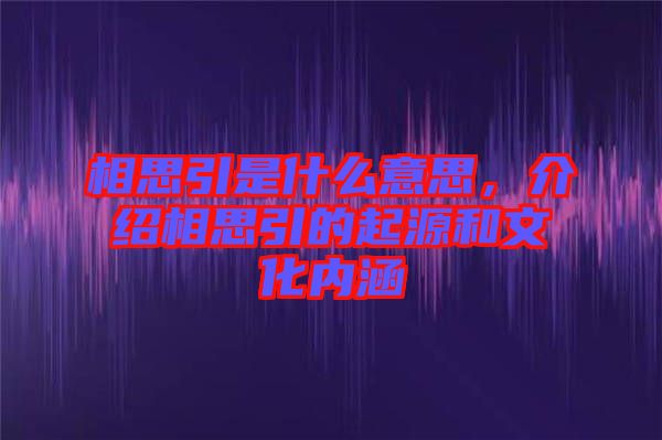 相思引是什么意思，介紹相思引的起源和文化內(nèi)涵