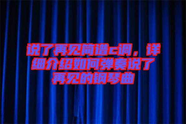 說了再見簡譜c調(diào)，詳細介紹如何彈奏說了再見的鋼琴曲