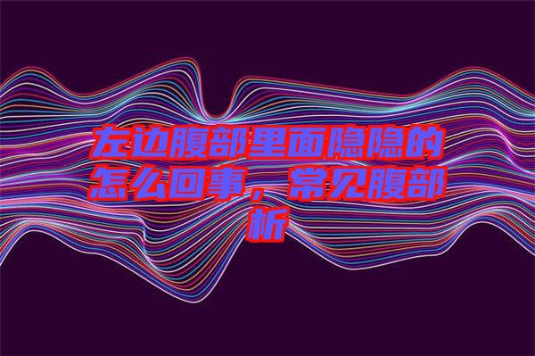 左邊腹部里面隱隱的怎么回事，常見腹部析