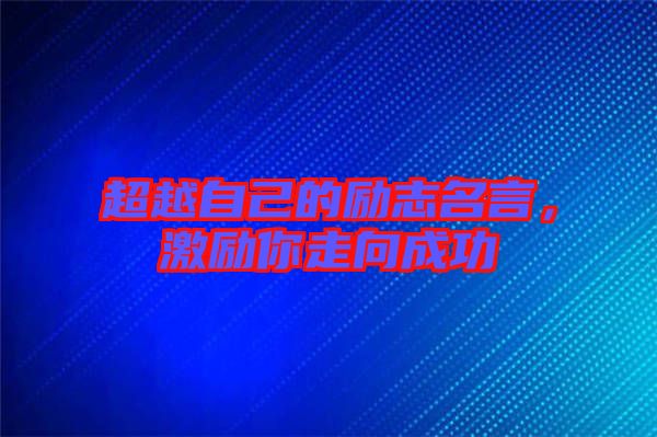 超越自己的勵志名言，激勵你走向成功