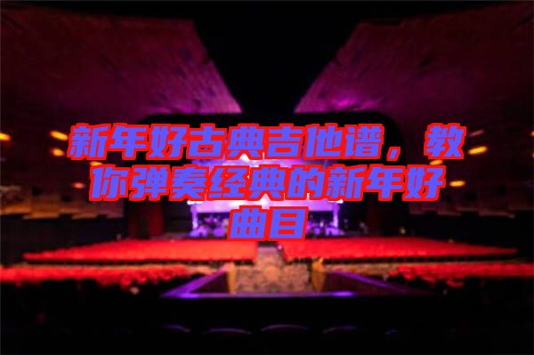 新年好古典吉他譜，教你彈奏經(jīng)典的新年好曲目