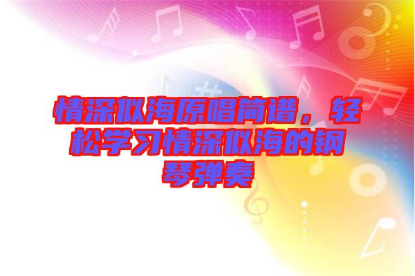 情深似海原唱簡譜，輕松學(xué)習(xí)情深似海的鋼琴彈奏