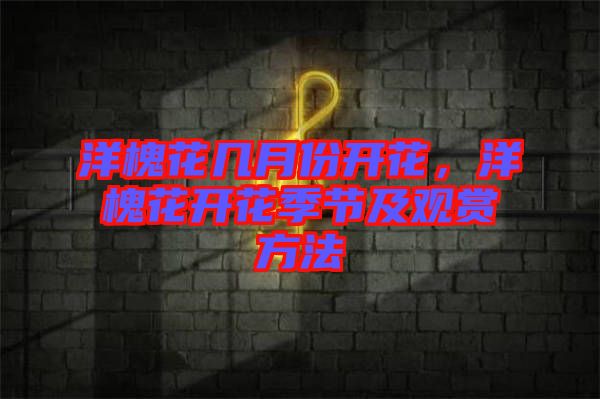 洋槐花幾月份開花，洋槐花開花季節(jié)及觀賞方法