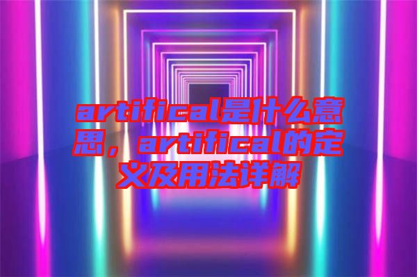 artifical是什么意思，artifical的定義及用法詳解