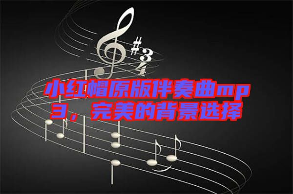 小紅帽原版伴奏曲mp3，完美的背景選擇