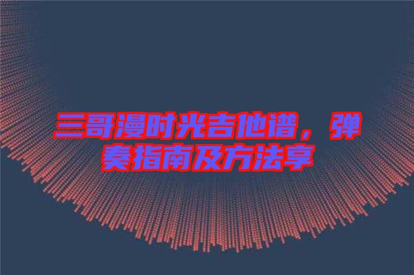 三哥漫時(shí)光吉他譜，彈奏指南及方法享
