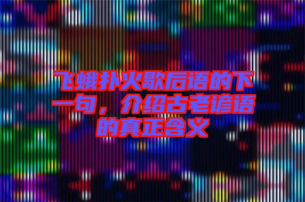 飛蛾撲火歇后語的下一句，介紹古老諺語的真正含義