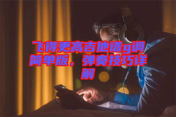 飛得更高吉他譜g調(diào)簡(jiǎn)單版，彈奏技巧詳解