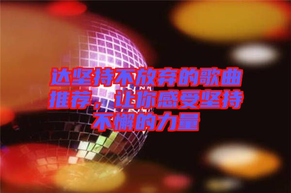 達堅持不放棄的歌曲推薦，讓你感受堅持不懈的力量
