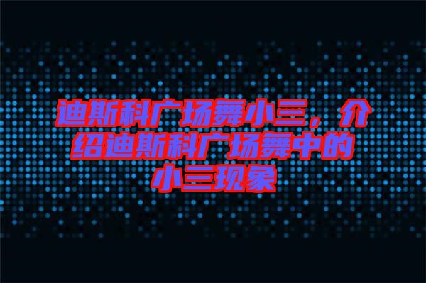 迪斯科廣場(chǎng)舞小三，介紹迪斯科廣場(chǎng)舞中的小三現(xiàn)象
