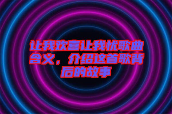讓我歡喜讓我憂歌曲含義，介紹這首歌背后的故事