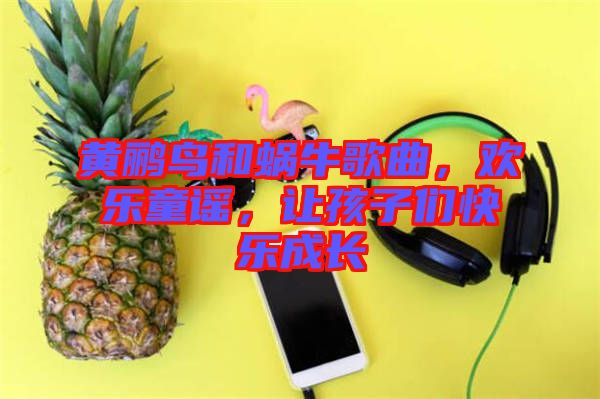 黃鸝鳥和蝸牛歌曲，歡樂童謠，讓孩子們快樂成長
