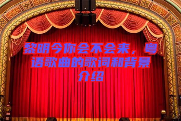 黎明今你會(huì)不會(huì)來，粵語歌曲的歌詞和背景介紹