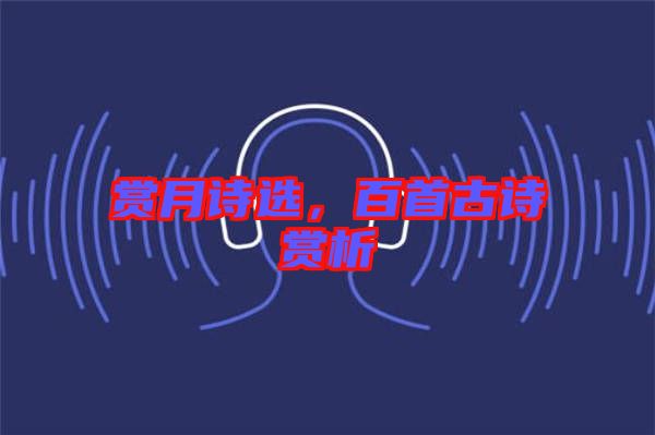 賞月詩選，百首古詩賞析